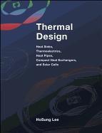 Thermal Design: Heat Sinks, Thermoelectrics, Heat Pipes, Compact Heat Exchangers, and Solar Cells