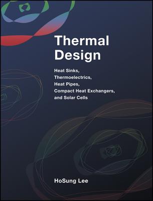 Thermal Design: Heat Sinks, Thermoelectrics, Heat Pipes, Compact Heat Exchangers, and Solar Cells - Lee, H S