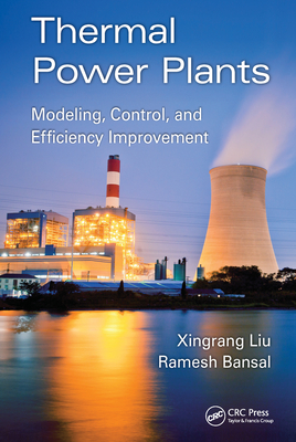 Thermal Power Plants: Modeling, Control, and Efficiency Improvement - Liu, Xingrang, and Bansal, Ramesh