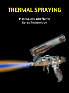 Thermal Spraying - Plasma, ARC and Flame Spray Technology - Easter, Greg (Editor)