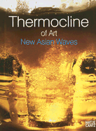 Thermocline of Art: New Asian Waves - Jansen, Gregor (Editor), and Rhee, Wonil (Editor), and Weibel, Peter (Editor)