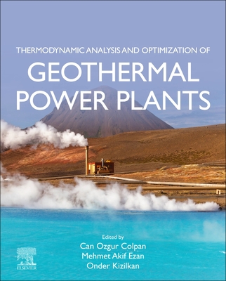 Thermodynamic Analysis and Optimization of Geothermal Power Plants - Colpan, Can Ozgur (Editor), and Ezan, Mehmet Akif (Editor), and Kizilkan, Onder (Editor)