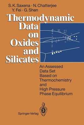 Thermodynamic Data on Oxides and Silicates: An Assessed Data Set Based on Thermochemistry and High Pressure Phase Equilibrium - Saxena, Surendra K, and Chatterjee, Nilanjan, and Fei, Yingwei