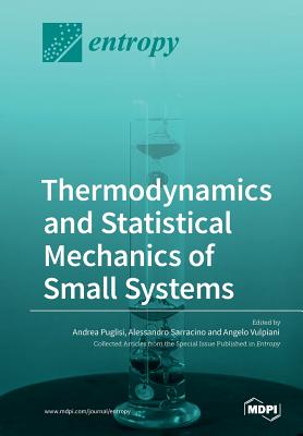 Thermodynamics and Statistical Mechanics of Small Systems - Puglisi, Andrea (Guest editor), and Sarracino, Alessandro (Guest editor), and Vulpiani, Angelo (Guest editor)