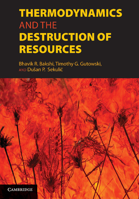 Thermodynamics and the Destruction of Resources - Bakshi, Bhavik R. (Editor), and Gutowski, Timothy G. (Editor), and Sekulic, Dusan P. (Editor)