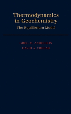 Thermodynamics in Geochemistry: The Equilibrium Model - Anderson, Greg M, and Crerar, David A