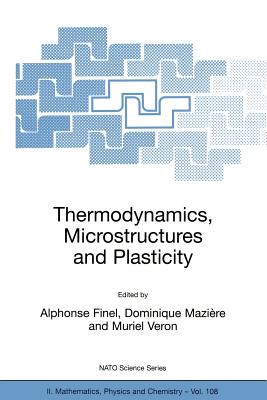Thermodynamics, Microstructures and Plasticity - Finel, Alphonse (Editor), and Mazire, Dominique (Editor), and Veron, Muriel (Editor)