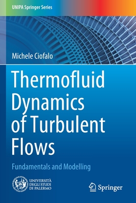 Thermofluid Dynamics of Turbulent Flows: Fundamentals and Modelling - Ciofalo, Michele