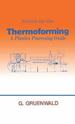 Thermoforming: A Plastics Processing Guide, Second Edition - Gruenwald, Geza