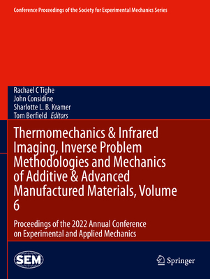 Thermomechanics & Infrared Imaging, Inverse Problem Methodologies and Mechanics of Additive & Advanced Manufactured Materials, Volume 6: Proceedings of the 2022 Annual Conference on Experimental and Applied Mechanics - Tighe, Rachael C (Editor), and Considine, John (Editor), and Kramer, Sharlotte L.B. (Editor)