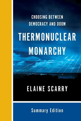 Thermonuclear Monarchy: Choosing Between Democracy and Doom - Scarry, Elaine