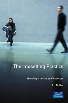 Thermosetting Plastics: Moulding Materials and Processes - Monk, J.F.