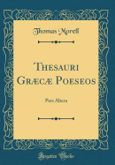 Thesauri Grc Poeseos: Pars Altera (Classic Reprint)