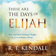 These Are the Days of Elijah: How God Uses Ordinary People to Do Extraordinary Things