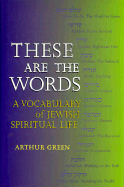 These Are the Words: A Vocabulary of Jewish Spiritual Life