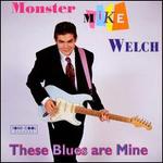 These Blues Are Mine - Monster Mike Welch