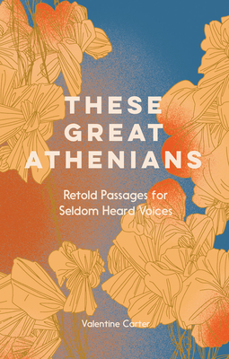 These Great Athenians: Retold Passages for Seldom Heard Voices - Carter, Valentine
