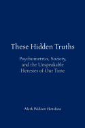 These Hidden Truths: Psychometrics, Society, and the Unspeakable Heresies of Our Time
