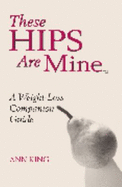 These Hips Are Mine: a Weight-Loss Companion Guide - King, Ann