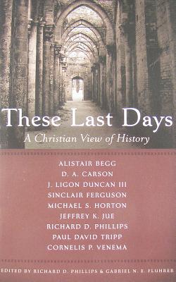 These Last Days: A Christian View of History - E, Gabriel N, and Phillips, Richard D