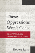 These oppressions won't cease: An anthology of the political thought of the Cape Khoesan, 1777-1879