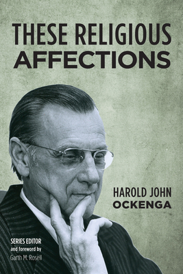 These Religious Affections - Ockenga, Harold John, and Rosell, Garth M, Dr. (Foreword by)