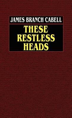 These Restless Heads - Cabell, James Branch