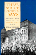 These Sad But Glorious Days: Dispatches from Europe, 1846-1850