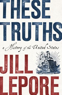 These Truths: A History of the United States - Lepore, Jill