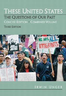 These United States: The Questions of Our Past, Concise Edition, Combined (Chapters 1-31) - Unger, Irwin