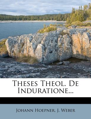 Theses Theol. de Induratione... - Hoepner, Johann, and Weber, J, Bishop