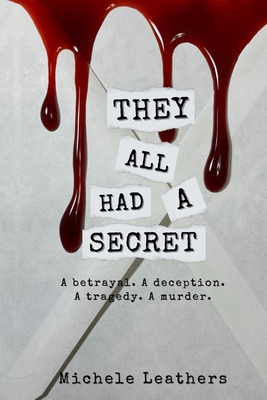 They All Had A Secret: A betrayal. A deception. A tragedy. A murder. - Leathers, Michele