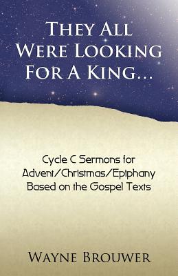 They All Were Looking for a King: Advent/Christmas/Epiphany, Cycle C - Brouwer, Wayne