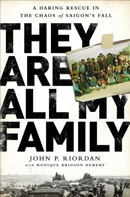 They Are All My Family: A Daring Rescue in the Chaos of Saigon's Fall - Riordan, John P, and Demery, Monique Brinson
