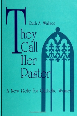 They Call Her Pastor: A New Role for Catholic Women - Wallace, Ruth A
