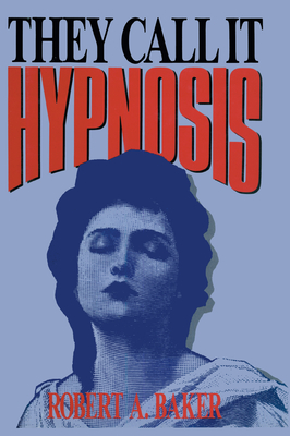 They Call It Hypnosis - Baker, Robert A