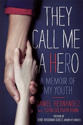 They Call Me a Hero: A Memoir of My Youth - Hernandez, Daniel, and Rubin, Susan Goldman