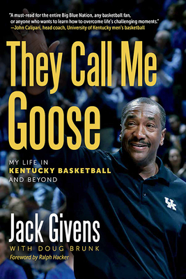 They Call Me Goose: My Life in Kentucky Basketball and Beyond - Givens, Jack, and Brunk, Doug, and Hacker, Ralph (Foreword by)