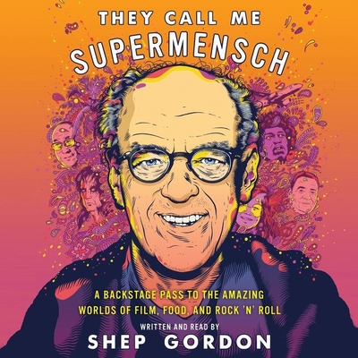 They Call Me Supermensch: A Backstage Pass to the Amazing Worlds of Film, Food, and Rock'n'roll - Gordon, Shep (Read by)