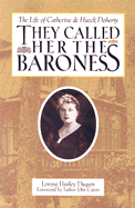 They Called Her the Baroness: The Life of Catherine de Hueck Doherty - Duquin, Lorene Hanley