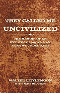 They Called Me Uncivilized: The Memoir of an Everyday Lakota Man from Wounded Knee