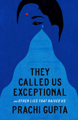 They Called Us Exceptional: And Other Lies That Raised Us - Gupta, Prachi