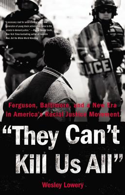 They Can't Kill Us All: Ferguson, Baltimore, and a New Era in America's Racial Justice Movement - Lowery, Wesley