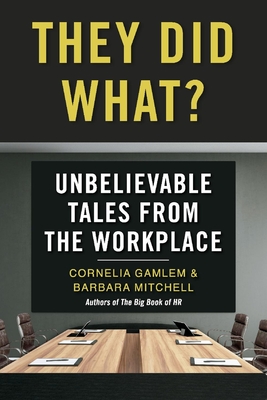 They Did What?: Unbelievable Tales from the Workplace - Gamlem, Cornelia, and Mitchell, Barbara