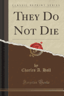 They Do Not Die (Classic Reprint)