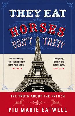 They Eat Horses, Don't They?: The Truth About the French - Eatwell, Piu Marie