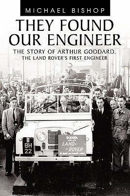 They Found Our Engineer: The Story of Arthur Goddard. the Land Rover's First Engineer - Bishop, Michael, MS, MT, (Ascp)