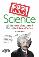 They Got It Wrong: Science: All the Facts That Turned Out to Be Science Fiction