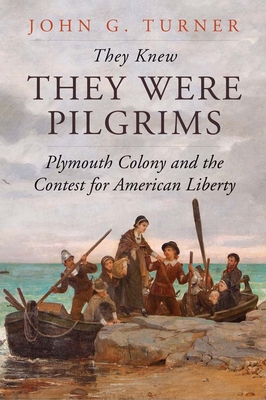 They Knew They Were Pilgrims: Plymouth Colony and the Contest for American Liberty - Turner, John G