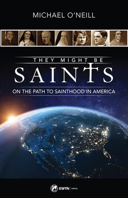 They Might Be Saints: On the Path to Sainthood in America - O'Neill, Michael